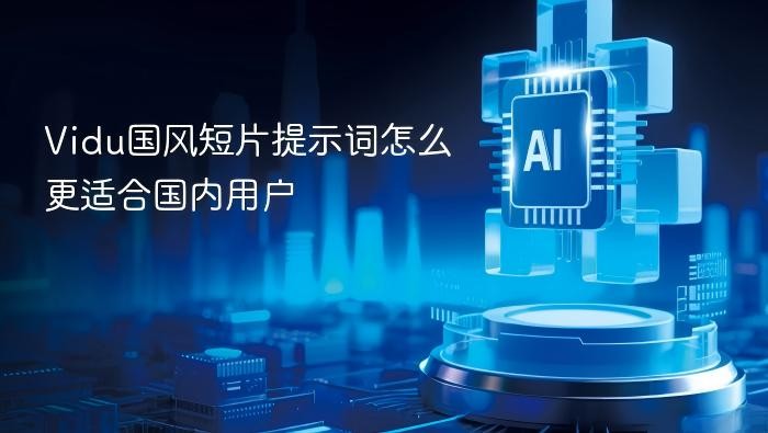 Vidu国风短片提示词怎么更适合国内用户